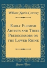 Image for Early Flemish Artists and Their Predecessors on the Lower Rhine (Classic Reprint)