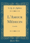 Image for L&#39;Amour Medecin: Comedie (Classic Reprint)