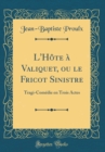 Image for L&#39;Hote a Valiquet, ou le Fricot Sinistre: Tragi-Comedie en Trois Actes (Classic Reprint)