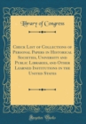 Image for Check List of Collections of Personal Papers in Historical Societies, University and Public Libraries, and Other Learned Institutions in the United States (Classic Reprint)