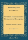 Image for Veterum Historicorum Romanorum Relliquiae: Disposuit, Recensuit, Praefatus (Classic Reprint)