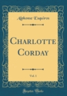 Image for Charlotte Corday, Vol. 1 (Classic Reprint)