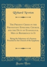 Image for The Present Crisis in the Protestant Episcopal Church, and the Duty of Evangelical Men in Reference to It: Being the Substance of a Sermon Preached in the Church of the Epiphany (Classic Reprint)