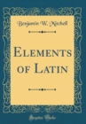 Image for Elements of Latin (Classic Reprint)