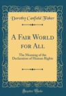 Image for A Fair World for All: The Meaning of the Declaration of Human Rights (Classic Reprint)