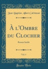 Image for A l&#39;Ombre du Clocher, Vol. 1: Roman Inedit (Classic Reprint)