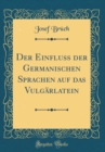 Image for Der Einfluss der Germanischen Sprachen auf das Vulgarlatein (Classic Reprint)