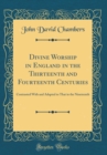 Image for Divine Worship in England in the Thirteenth and Fourteenth Centuries: Contrasted With and Adapted to That in the Nineteenth (Classic Reprint)
