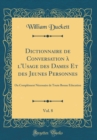 Image for Dictionnaire de Conversation a l&#39;Usage des Dames Et des Jeunes Personnes, Vol. 8: Ou Complement Necessaire de Toute Bonne Education (Classic Reprint)