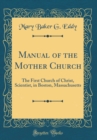 Image for Manual of the Mother Church: The First Church of Christ, Scientist, in Boston, Massachusetts (Classic Reprint)