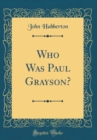 Image for Who Was Paul Grayson? (Classic Reprint)