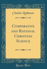 Image for Comparative and Rational Christian Science (Classic Reprint)