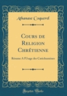 Image for Cours de Religion Chretienne: Resume A l&#39;Usage des Catechumenes (Classic Reprint)