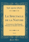 Image for Le Spectacle de la Nature, Vol. 8: Contenant ce Qui Regarde lHomme en Societe Avec Dieu (Classic Reprint)