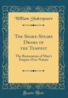 Image for The Shake-Speare Drama of the Tempest: The Restoration of Man&#39;s Empire Over Nature (Classic Reprint)
