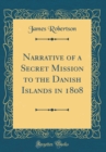 Image for Narrative of a Secret Mission to the Danish Islands in 1808 (Classic Reprint)