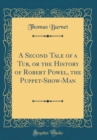 Image for A Second Tale of a Tub, or the History of Robert Powel, the Puppet-Show-Man (Classic Reprint)