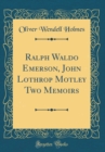 Image for Ralph Waldo Emerson, John Lothrop Motley Two Memoirs (Classic Reprint)