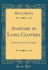 Image for Anatomy in Long Clothes: An Essay on Andreas Vesalius (Classic Reprint)
