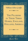 Image for The Pilgrims in Their Three Homes, England, Holland, America (Classic Reprint)