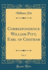 Image for Correspondence William Pitt, Earl of Chatham, Vol. 1 (Classic Reprint)