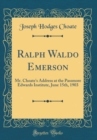 Image for Ralph Waldo Emerson: Mr. Choate&#39;s Address at the Passmore Edwards Institute, June 15th, 1903 (Classic Reprint)