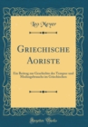 Image for Griechische Aoriste: Ein Beitrag zur Geschichte des Tempus-und Modusgebrauchs im Griechischen (Classic Reprint)