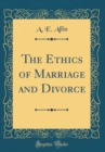 Image for The Ethics of Marriage and Divorce (Classic Reprint)