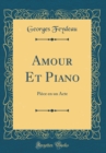 Image for Amour Et Piano: Piece en un Acte (Classic Reprint)