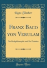 Image for Franz Baco von Verulam: Die Realphilosophie und Ihr Zeitalter (Classic Reprint)
