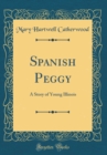 Image for Spanish Peggy: A Story of Young Illinois (Classic Reprint)