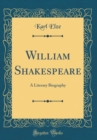 Image for William Shakespeare: A Literary Biography (Classic Reprint)