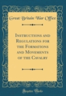 Image for Instructions and Regulations for the Formations and Movements of the Cavalry (Classic Reprint)