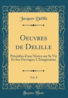 Image for Oeuvres de Delille, Vol. 8: Precedees d&#39;une Notice sur Sa Vie Et Ses Ouvrages; L&#39;Imagination (Classic Reprint)