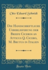 Image for Die Handschriftliche Ueberlieferung der Briefe Ciceros an Atticus Q. Cicero, M. Brutus in Italien (Classic Reprint)