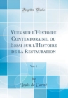 Image for Vues sur l&#39;Histoire Contemporaine, ou Essai sur l&#39;Histoire de la Restauration, Vol. 1 (Classic Reprint)
