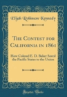 Image for The Contest for California in 1861: How Colonel E. D. Baker Saved the Pacific States to the Union (Classic Reprint)