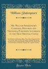 Image for Mr. William Shakespear&#39;s Comedies, Histories and Tragedies, Published According to the True Original Copies: Unto Which Is Added, Seven Plays, Never Before Printed in Folio; Viz. Pericles Prince of Ty