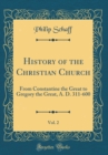 Image for History of the Christian Church, Vol. 2: From Constantine the Great to Gregory the Great, A. D. 311-600 (Classic Reprint)