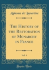 Image for The History of the Restoration of Monarchy in France, Vol. 4 (Classic Reprint)