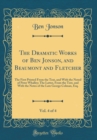 Image for The Dramatic Works of Ben Jonson, and Beaumont and Fletcher, Vol. 4 of 4: The First Printed From the Text, and With the Noted of Peter Whalley; The Latter, From the Text, and With the Notes of the Lat