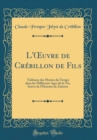 Image for L&#39;?uvre de Crebillon de Fils: Tableaux des M?urs du Temps dans les Differents Ages de la Vie, Suivis de l&#39;Histoire de Zairette (Classic Reprint)