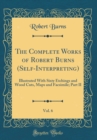Image for The Complete Works of Robert Burns (Self-Interpreting), Vol. 6: Illustrated With Sixty Etchings and Wood Cuts, Maps and Facsimile; Part II (Classic Reprint)