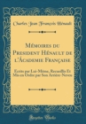 Image for Memoires du President Henault de l&#39;Academie Francaise: Ecrits par Lui-Meme, Recueillis Et Mis en Ordre par Son Arriere-Neveu (Classic Reprint)
