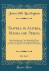 Image for Travels in Assyria, Media and Persia, Vol. 1 of 2: Including a Journey From Bagdad by Mount Zagros, to Hamadan, the Ancient Ecbatana, Researches in Ispahan and the Ruins of Persepolis (Classic Reprint
