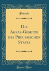 Image for Die Agrar-Gesetze des Preussischen Staats (Classic Reprint)