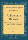 Image for A Sanskrit Reader, Vol. 1: With Vocabulary and Notes; Parts 1 and 2, Text and Vocabulary (Classic Reprint)