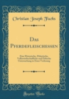 Image for Das Pferdefleischessen: Eine Historische, Diatetische, Volkswirthschaftliche und Ethische Untersuchung in Einer Vorlesung (Classic Reprint)