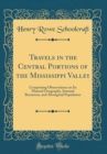 Image for Travels in the Central Portions of the Mississippi Valley: Comprising Observations on Its Mineral Geography, Internal Resources, and Aboriginal Population (Classic Reprint)