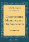 Image for Christopher Marlowe and His Associates (Classic Reprint)